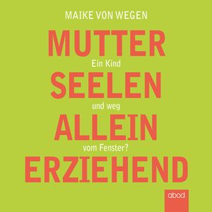 Mutterseelenalleinerziehend, Maike von Wegen
