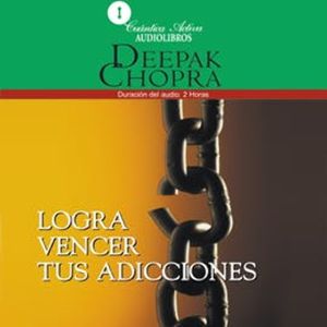 Logra vencer tus adicciones, Deepak Chopra