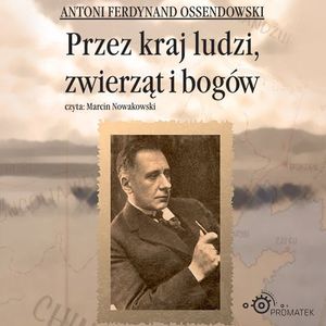 Przez kraj ludzi, zwierząt i bogów, Antoni Ferdynand Ossendowski