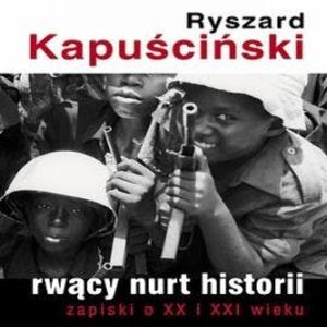 Rwący nurt historii. Zapiski o XX i XXI wieku, Ryszard Kapuściński