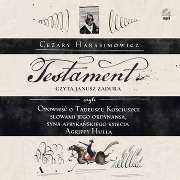 Testament, czyli opowieść o Tadeuszu Kościuszce słowami jego ordynansa, syna afrykańskiego księcia Agrippy Hulla audiobook, Cezary Harasimowicz