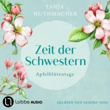 Apfelblütentage - Zeit der Schwestern, Teil 1 (Ungekürzt) audiobook, Tanja Huthmacher
