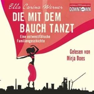 Die mit dem Bauch tanzt - Eine ostwestfälische Familiengeschichte, Ella Carina Werner