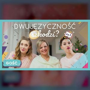 GOŚĆ Sonia Szramek-Karcz | Czy dwujęzyczność szkodzi? cz.1 | ODC. 128 | mama lama, Anna Weber, Ola Woźniak