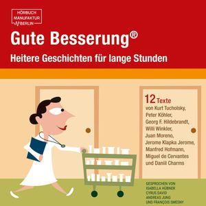 Gute Besserung - Heitere Geschichten für lange Stunden (ungekürzt), Daniil Charms, Georg F. Hildebrandt, Jerome Klapka Jerome, Juan Moreno, Kurt Tucholsky, Manfred Hoffmann, Miguel de Cervantes, Peter Köhler, Willi Winkler