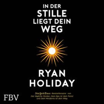 In der Stille liegt Dein Weg audiobook, Ryan Holiday