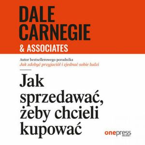 Jak sprzedawać, żeby chcieli kupować, Dale Carnegie & Associates