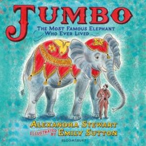 Jumbo: The Most Famous Elephant Who Ever Lived, Alexandra Stewart