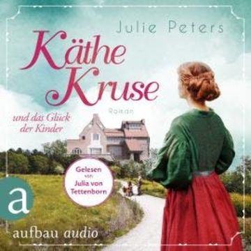 Käthe Kruse und das Glück der Kinder - Die Puppen-Saga, Band 2 (Ungekürzt) audiobook, Julie Peters
