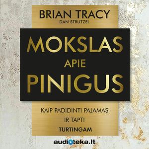 MOKSLAS APIE PINIGUS. Kaip padidinti pajamas ir tapti turtingam, Brian Tracy, Dan Strutzel