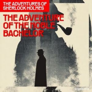 The Adventure of the Noble Bachelor (The Adventures of Sherlock Holmes, Episode 10), Sir Arthur Conan Doyle