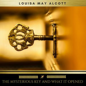 The Mysterious Key and What It Opened, Louisa May Alcott