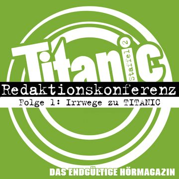 TITANIC - Das endgültige Hörmagazin, Staffel 2, Folge 1: Irrwege zu TITANIC audiobook, Julia Mateus, Moritz Hürtgen, Torsten Gaitzsch