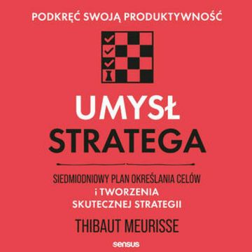 Umysł stratega. Siedmiodniowy plan określania celów i tworzenia skutecznej strategii. Podkręć swoją produktywność audiobook, Thibaut Meurisse
