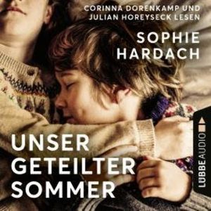 Unser geteilter Sommer (Ungekürzt), Sophie Hardach