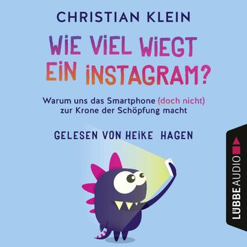 Wie viel wiegt ein Instagram? - Warum uns das Smartphone (doch nicht) zur Krone der Schöpfung macht audiobook, Christian Klein