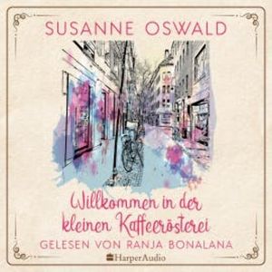 Willkommen in der kleinen Kaffeerösterei (ungekürzt), Susanne Oswald