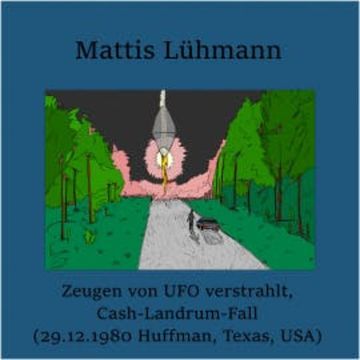Zeugen von UFO verstrahlt, Cash-Landrum-Fall (29.12.1980 Huffman, Texas, USA) audiobook, Mattis Lühmann