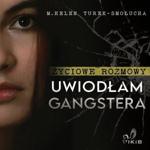 Życiowe rozmowy. Uwiodłam gangstera, M. Helen Turek-Smołucha