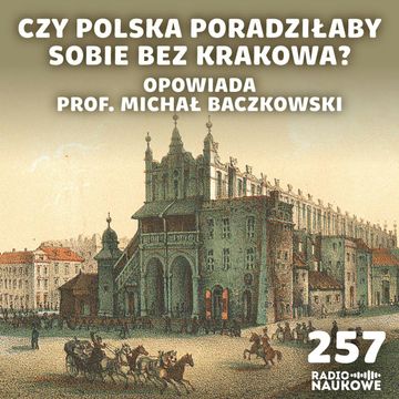 #257 Galicyjski Kraków – ostoja polskości na peryferiach wielkiego imperium | prof. Michał Baczkowski audiobook, Karolina Głowacka