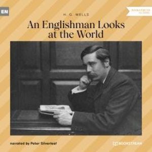 An Englishman Looks at the World (Unabridged), H. G. Wells