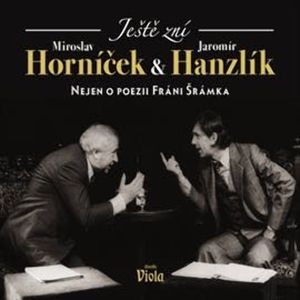 Ještě zní aneb Nejen o poezii Fráni Šrámka, Jaromír Hanzlík, Miroslav Horníček