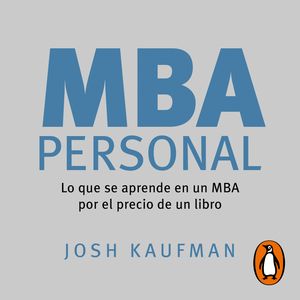 MBA Personal - Lo que se aprende en un MBA por el precio de un libro, Josh Kaufman