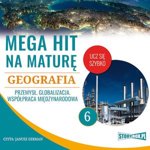Mega hit na maturę. Geografia 6. Przemysł. Globalizacja. Współpraca międzynarodowa, Adam Sochaczewski, Anna Borowicz, Karolina Wolszczak
