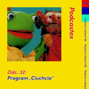 ODCINEK 32: Program "Ciuchcia", Podcastex