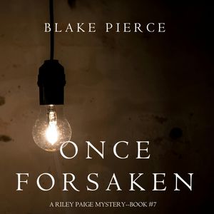 Once Forsaken (A Riley Paige Mystery - Book 7), Blake Pierce