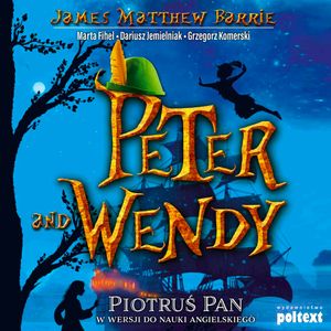 Peter and Wendy. Piotruś Pan w wersji do nauki angielskiego, Dariusz Jemielniak, Grzegorz Komerski, James Matthew Barrie, Marta Fihel