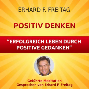 Positiv denken - Erfolgreich leben durch positive Gedanken audiobook, Erhard F. Freitag