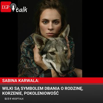 Sabina Karwala: Wilki są symbolem dbania o rodzinę, korzenie, pokoleniowość audiobook, Dziennik Gazeta Prawna