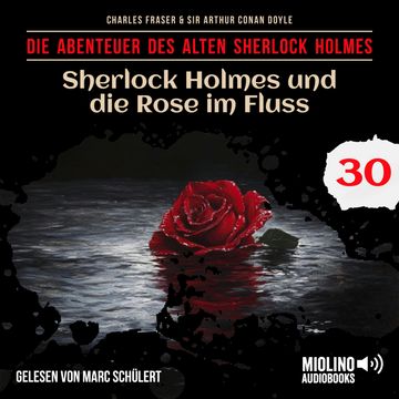 Sherlock Holmes und die Rose im Fluss (Die Abenteuer des alten Sherlock Holmes, Folge 30) audiobook, Charles Fraser, Sir Arthur Conan Doyle