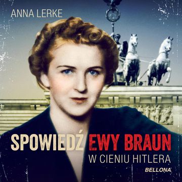 Spowiedź Ewy Braun. W cieniu Hitlera, Anna Lerke