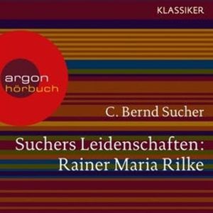 Suchers Leidenschaften: Rainer Maria Rilke - Eine Einführung in Leben und Werk, C. Bernd Sucher