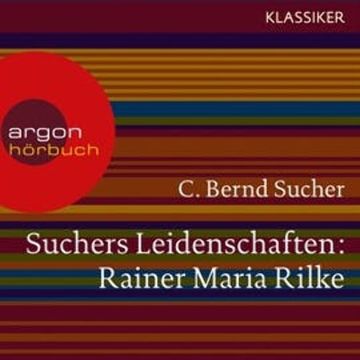 Suchers Leidenschaften: Rainer Maria Rilke - Eine Einführung in Leben und Werk audiobook, C. Bernd Sucher