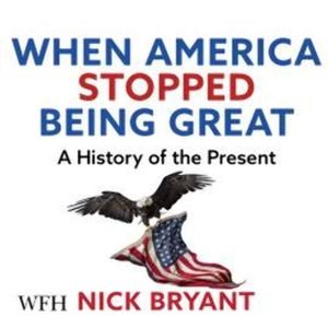 When America Stopped Being Great, Nick Bryant
