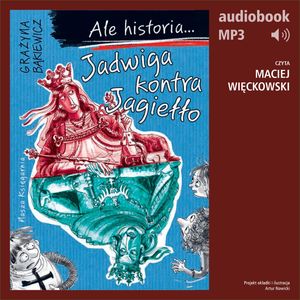 Ale historia... 3 Jadwiga kontra Jagiełło, Grażyna Bąkiewicz