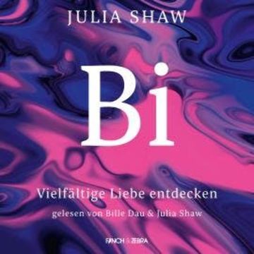 Bi - Vielfältige Liebe entdecken (Ungekürzt) audiobook, Julia Shaw