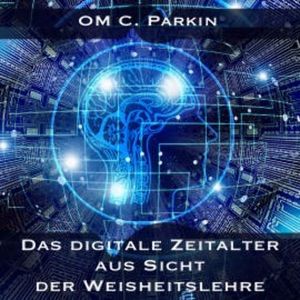 Das digitale Zeitalter aus Sicht der Weisheitslehre, OM C. Parkin
