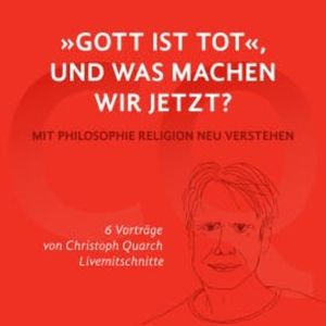 "Gott ist tot," und was machen wir jetzt?, Christoph Quarch