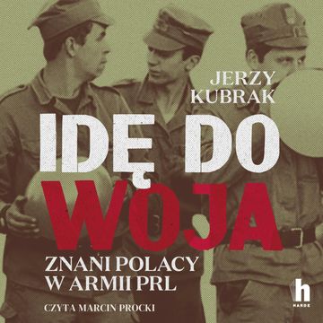 Idę do woja. Znani Polacy w armii PRL audiobook, Jerzy Kubrak