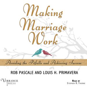 Making Marriage Work - Avoiding the Pitfalls and Achieving Success (Unabridged), Louis H. Primavera, Rob Pascale