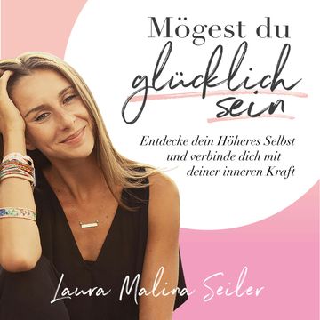 Mögest du glücklich sein. Entdecke dein Höheres Selbst und verbinde dich mit deiner inneren Kraft audiobook, Laura Malina Seiler