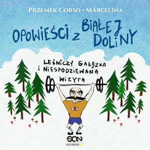 Opowieści z Białej Doliny. Leśniczy gałązka i niespodziewana wizyta, Marcelina Misztal, Przemek Corso