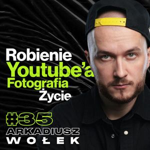 Praca w Youtubowym Thunder Crew, Fotografia, Rozmowy o Życiu - Arkadiusz "Człowiek Blur" Wołek #35, Przemek Górczyk