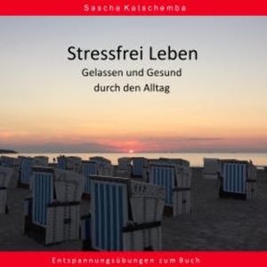 Stressfrei Leben - Gelassen und Gesund durch den Alltag, Sascha Katschemba