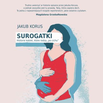 Surogatki. Historie kobiet, które rodzą "po cichu" audiobook, Jakub Korus