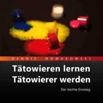 Tätowieren lernen - Tätowierer werden audiobook, Dennis Nowakowski